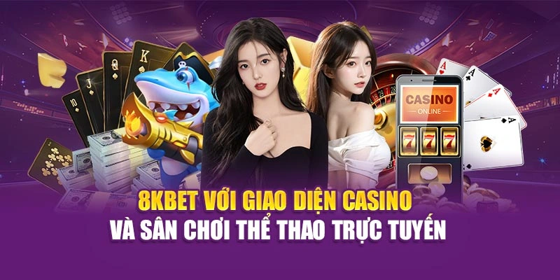 8KBET 18 8KBET với giao diện casino, sân chơi thể thao trực tuyến