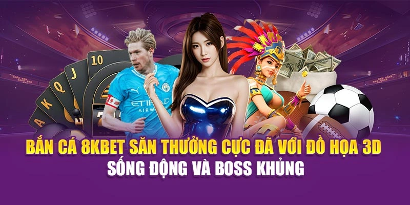 8KBET 20 Bắn cá 8KBET săn thưởng cực đã với đồ họa 3D sống động, boss khủng.