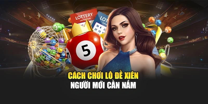 Cách chơi lô đề xiên người mới cần nắm 