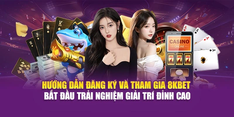 8KBET 27 Hướng dẫn đăng ký, tham gia 8KBET bắt đầu trải nghiệm giải trí đỉnh cao