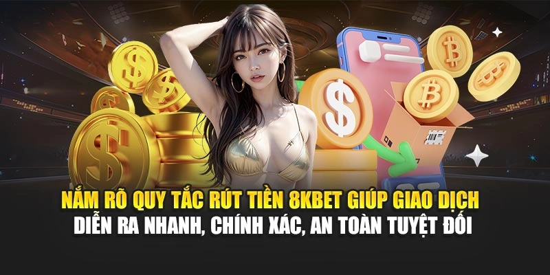 Rút Tiền 8KBET 4 Nắm rõ quy tắc rút tiền 8KBET giúp giao dịch diễn ra nhanh, chính xác, an toàn tuyệt đối