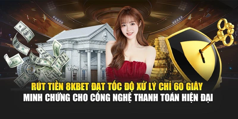 Rút Tiền 8KBET 1 Rút tiền 8KBET đạt tốc độ xử lý chỉ 60 giây minh chứng cho công nghệ thanh toán hiện đại