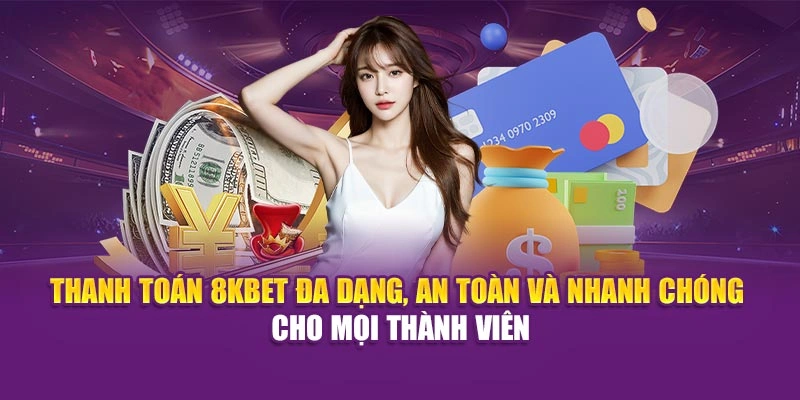 8KBET 24 Thanh toán 8KBET đa dạng, an toàn, nhanh chóng cho mọi thành viên