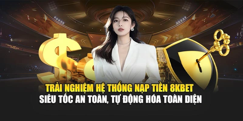 Trải nghiệm hệ thống nạp tiền 8KBET siêu tốc – an toàn, tự động hóa toàn diện