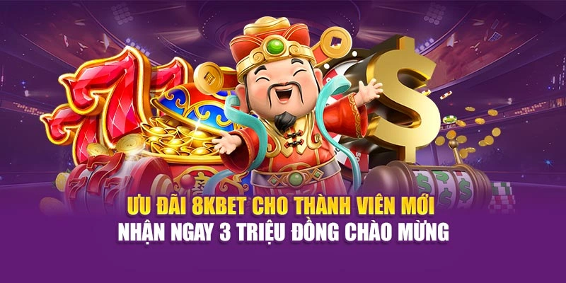 8KBET 25 Ưu đãi 8KBET cho thành viên mới – nhận ngay 3 triệu đồng chào mừng